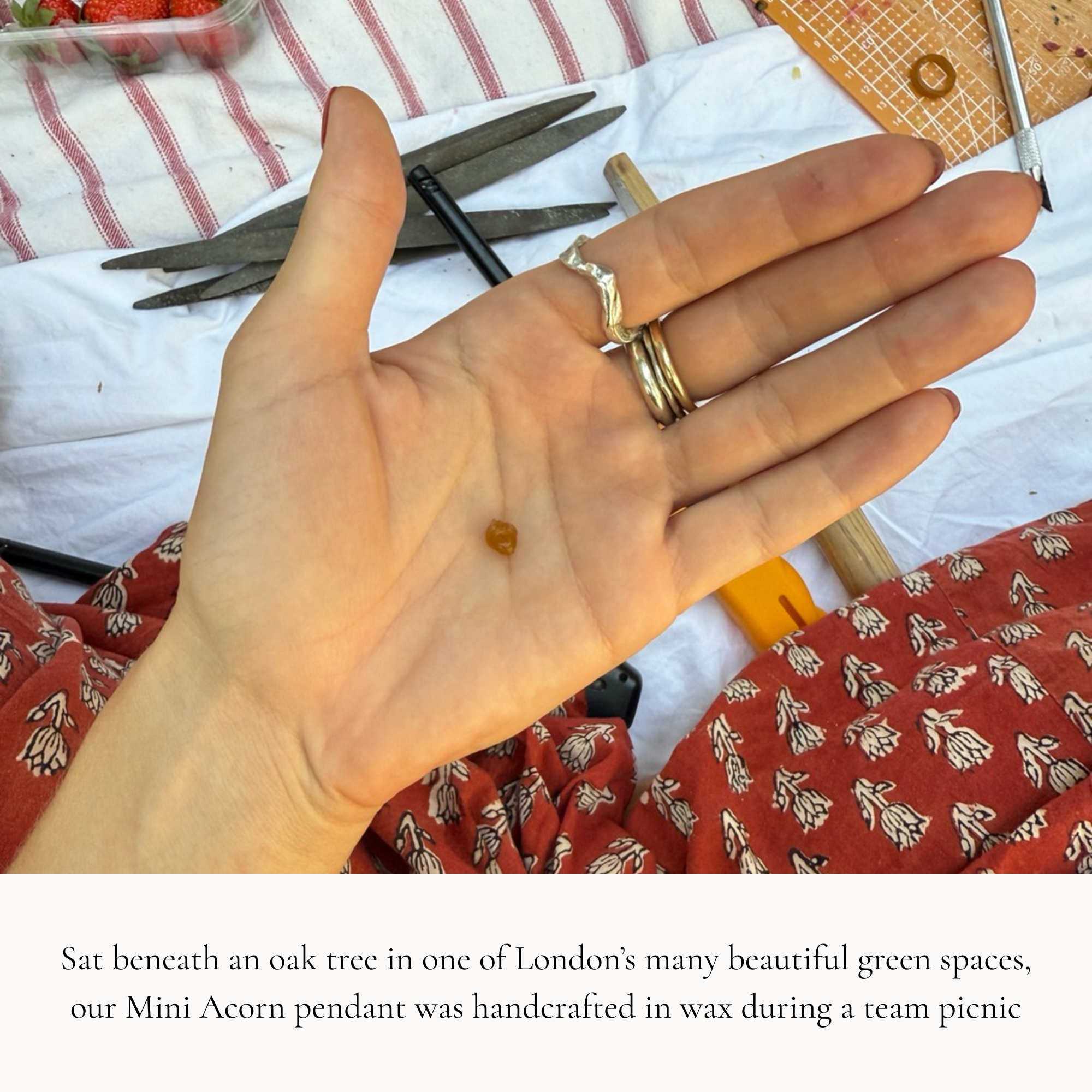 Sat beneath an oak tree in one of London’s many beautiful green spaces, our Mini Acorn pendant was handcrafted in wax during a team picnic